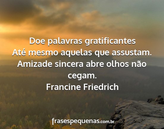 Francine Friedrich - Doe palavras gratificantes Até mesmo aquelas que...