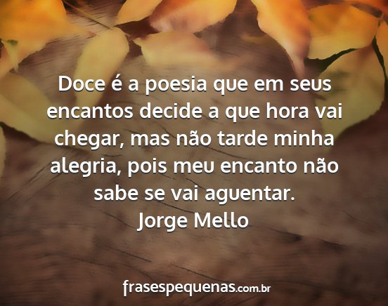 Jorge Mello - Doce é a poesia que em seus encantos decide a...