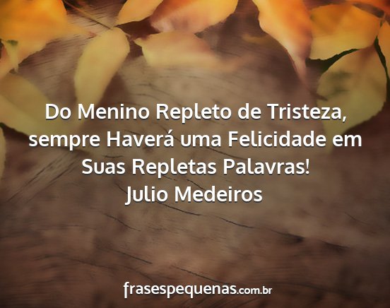 Julio Medeiros - Do Menino Repleto de Tristeza, sempre Haverá uma...
