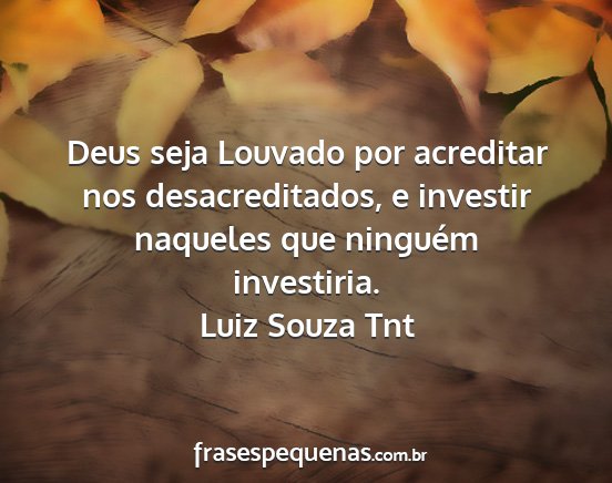 Luiz Souza Tnt - Deus seja Louvado por acreditar nos...