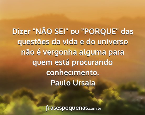 Paulo Ursaia - Dizer NÃO SEI ou PORQUE das questões da...