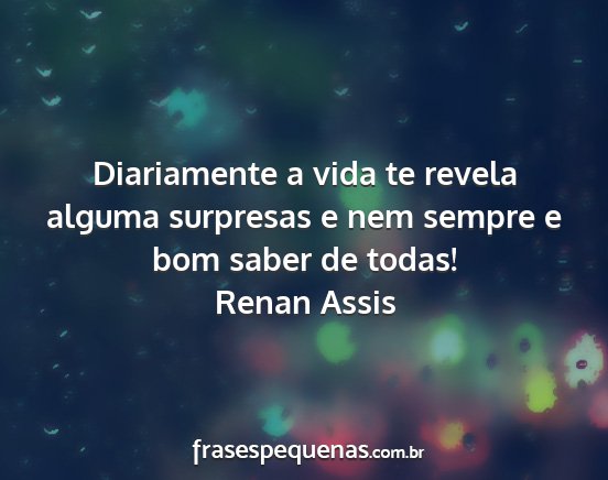 Renan Assis - Diariamente a vida te revela alguma surpresas e...