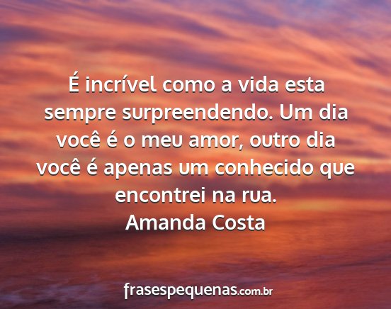 Amanda Costa - É incrível como a vida esta sempre...