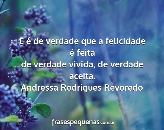 Andressa Rodrigues Revoredo - E é de verdade que a felicidade é feita de...