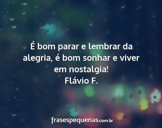 Flávio F. - É bom parar e lembrar da alegria, é bom sonhar...