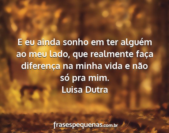Luisa Dutra - E eu ainda sonho em ter alguém ao meu lado, que...