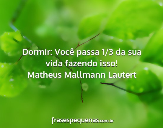 Matheus Mallmann Lautert - Dormir: Você passa 1/3 da sua vida fazendo isso!...