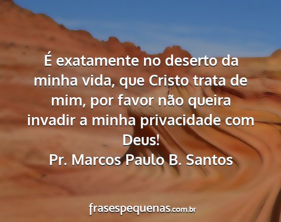 Pr. Marcos Paulo B. Santos - É exatamente no deserto da minha vida, que...