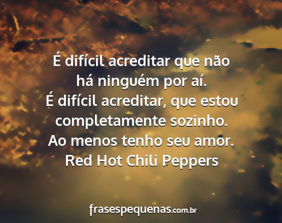 Red Hot Chili Peppers - É difícil acreditar que não há ninguém por...