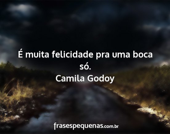 Camila Godoy - É muita felicidade pra uma boca só....