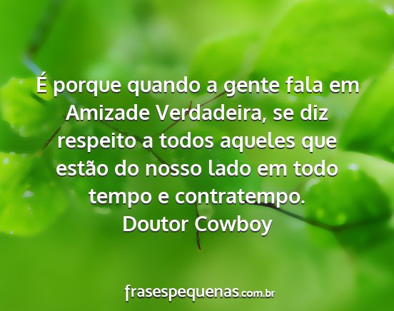 Doutor Cowboy - É porque quando a gente fala em Amizade...