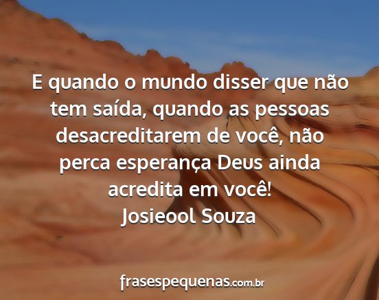 Josieool Souza - E quando o mundo disser que não tem saída,...