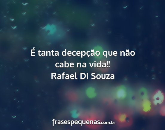 Rafael Di Souza - É tanta decepção que não cabe na vida!!...