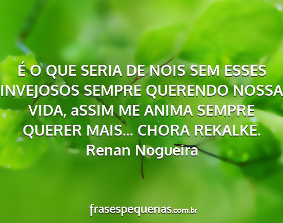 Renan Nogueira - É O QUE SERIA DE NOIS SEM ESSES INVEJOSOS SEMPRE...