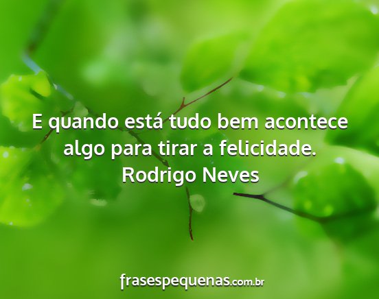 Rodrigo Neves - E quando está tudo bem acontece algo para tirar...
