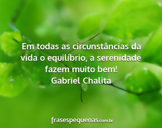 Gabriel Chalita - Em todas as circunstâncias da vida o...