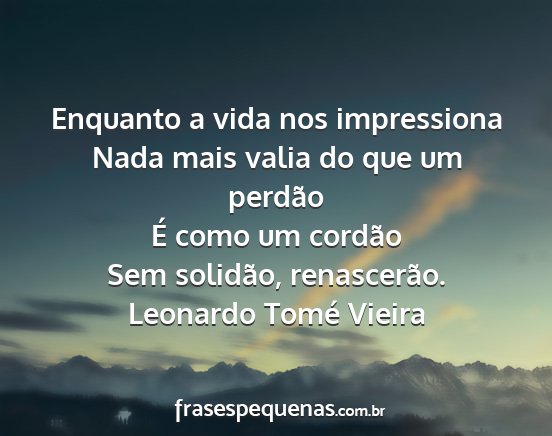 Leonardo Tomé Vieira - Enquanto a vida nos impressiona Nada mais valia...