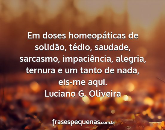 Luciano G. Oliveira - Em doses homeopáticas de solidão, tédio,...
