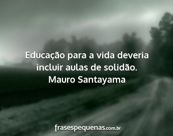 Mauro Santayama - Educação para a vida deveria incluir aulas de...