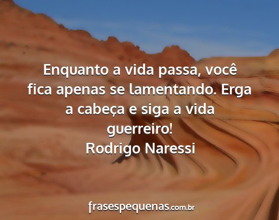 Rodrigo Naressi - Enquanto a vida passa, você fica apenas se...