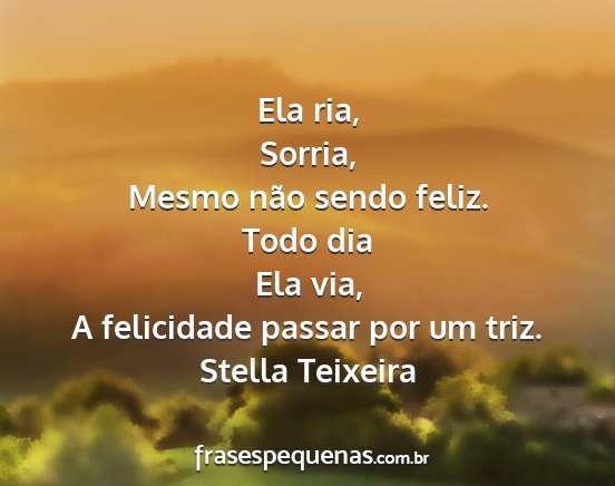 Stella Teixeira - Ela ria, Sorria, Mesmo não sendo feliz. Todo dia...