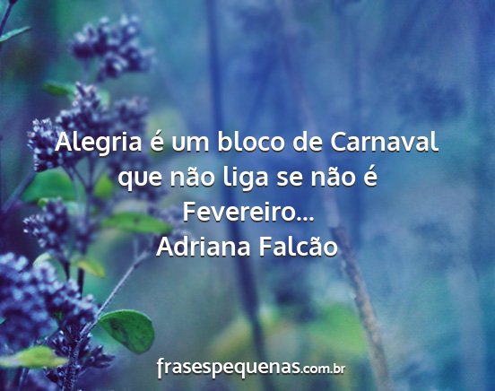 Adriana Falcão - Alegria é um bloco de Carnaval que não liga se...