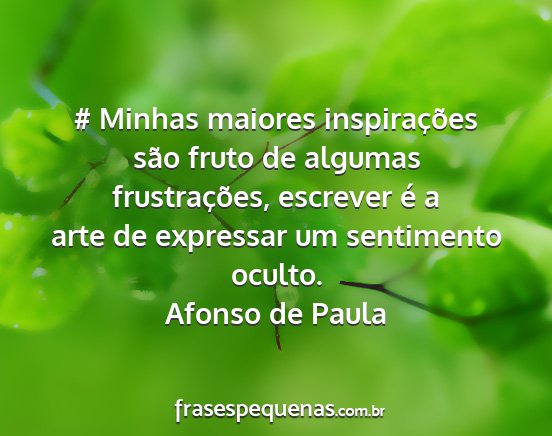 Afonso de Paula - # Minhas maiores inspirações são fruto de...