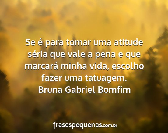 Bruna Gabriel Bomfim - Se é para tomar uma atitude séria que vale a...