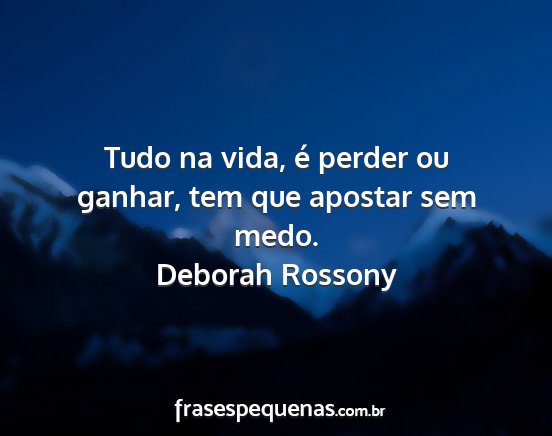 Deborah Rossony - Tudo na vida, é perder ou ganhar, tem que...