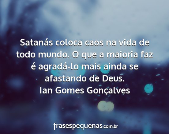 Ian Gomes Gonçalves - Satanás coloca caos na vida de todo mundo. O que...