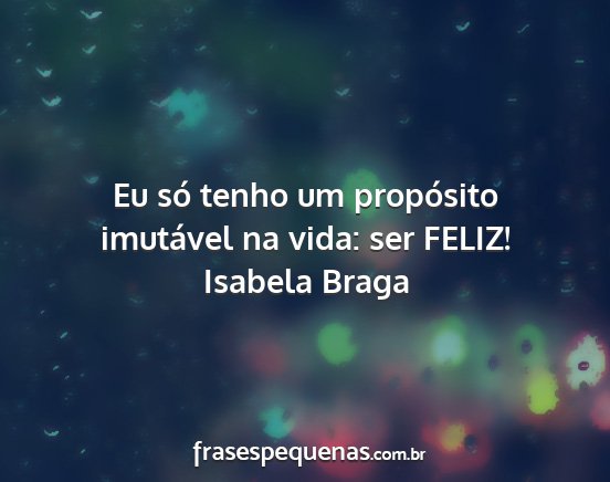 Isabela Braga - Eu só tenho um propósito imutável na vida: ser...