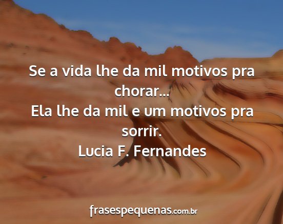 Lucia F. Fernandes - Se a vida lhe da mil motivos pra chorar... Ela...