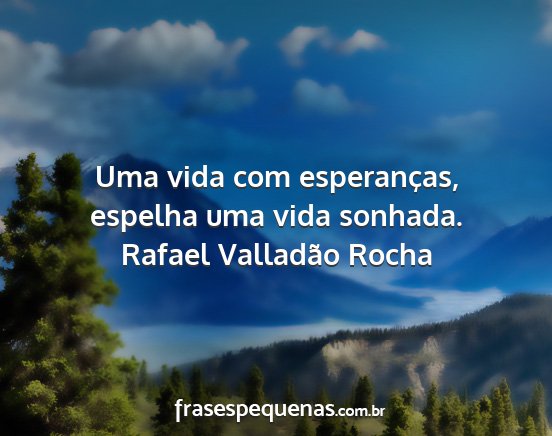 Rafael Valladão Rocha - Uma vida com esperanças, espelha uma vida...