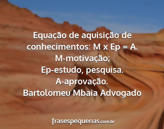 Bartolomeu Mbaia Advogado - Equação de aquisição de conhecimentos: M x Ep...