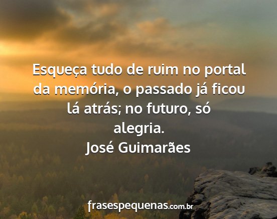 José Guimarães - Esqueça tudo de ruim no portal da memória, o...