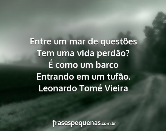 Leonardo Tomé Vieira - Entre um mar de questões Tem uma vida perdão?...