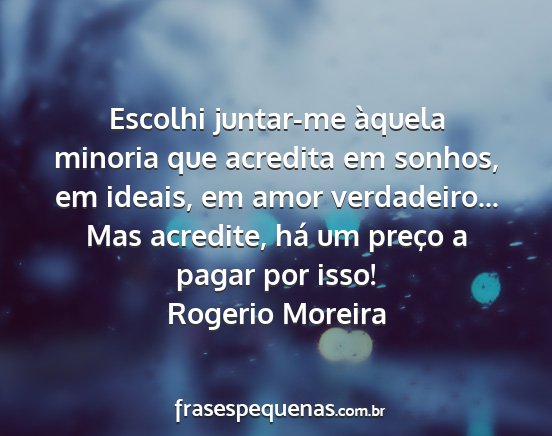 Rogerio Moreira - Escolhi juntar-me àquela minoria que acredita em...