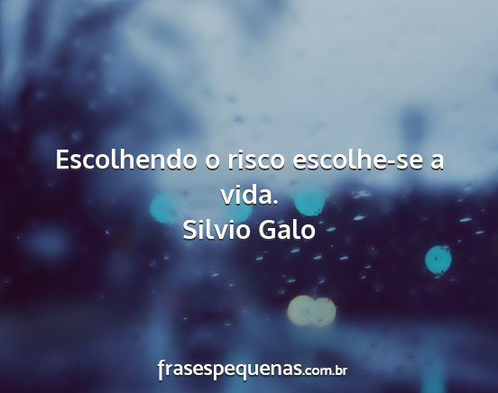 Silvio Galo - Escolhendo o risco escolhe-se a vida....