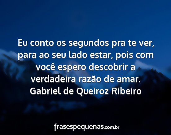 Gabriel de Queiroz Ribeiro - Eu conto os segundos pra te ver, para ao seu lado...