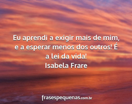 Isabela Frare - Eu aprendi a exigir mais de mim, e a esperar...