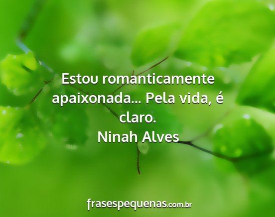 Ninah Alves - Estou romanticamente apaixonada... Pela vida, é...