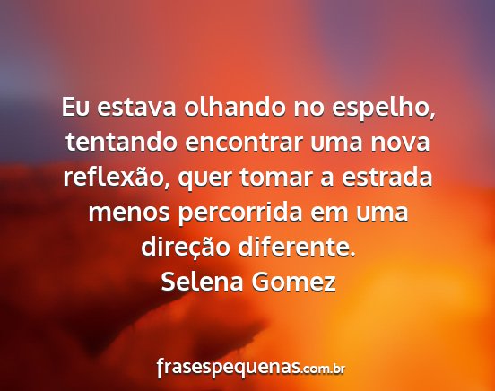 Selena Gomez - Eu estava olhando no espelho, tentando encontrar...