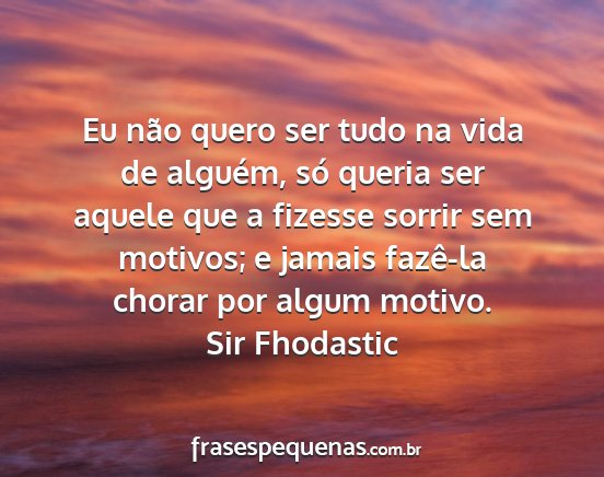 Sir Fhodastic - Eu não quero ser tudo na vida de alguém, só...