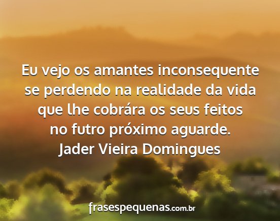 Jader Vieira Domingues - Eu vejo os amantes inconsequente se perdendo na...