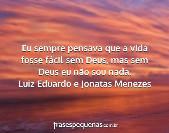 Luiz Eduardo e Jonatas Menezes - Eu sempre pensava que a vida fosse fácil sem...