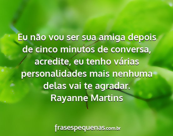 Rayanne Martins - Eu não vou ser sua amiga depois de cinco minutos...