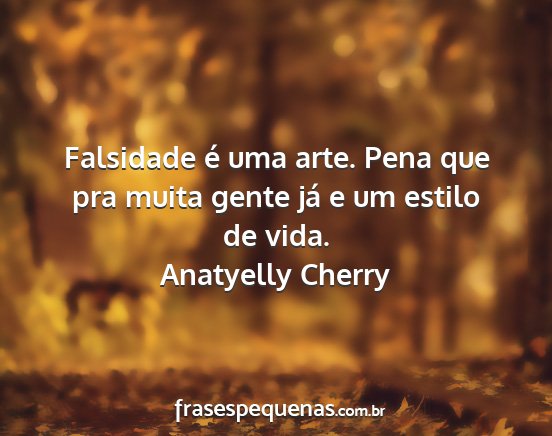 Anatyelly Cherry - Falsidade é uma arte. Pena que pra muita gente...