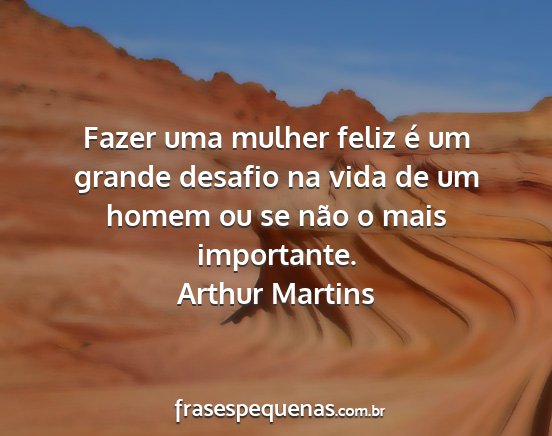 Arthur Martins - Fazer uma mulher feliz é um grande desafio na...