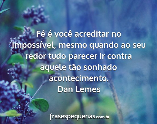 Dan Lemes - Fé é você acreditar no impossível, mesmo...
