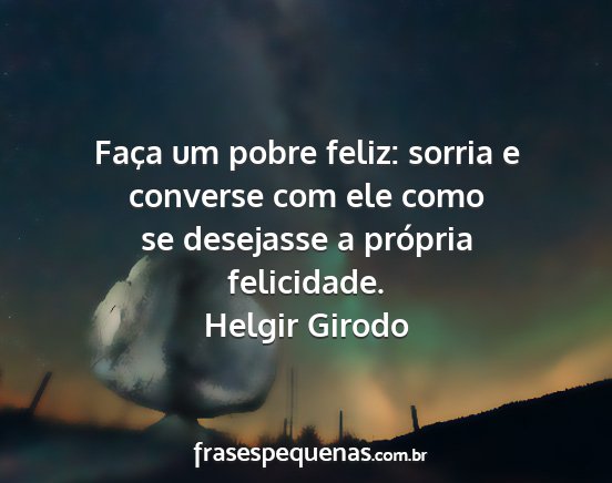 Helgir Girodo - Faça um pobre feliz: sorria e converse com ele...